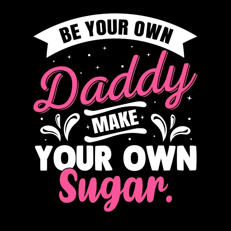 Be your own daddy, make your own sugar