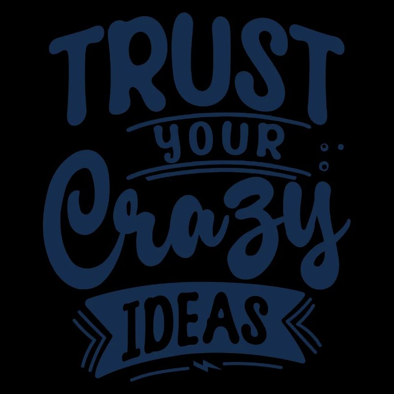 Trust your crazy ideas