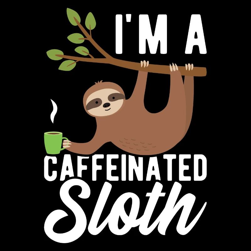 I'm a caffeinated sloth
