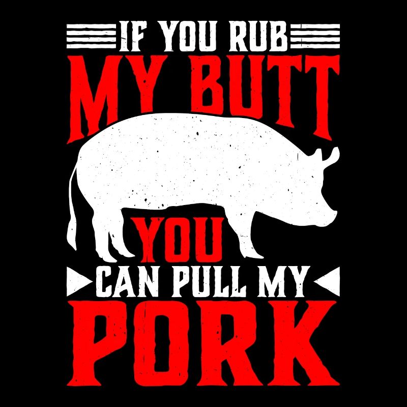 If You Rub My Butt, You Can Pull My Pork 6
