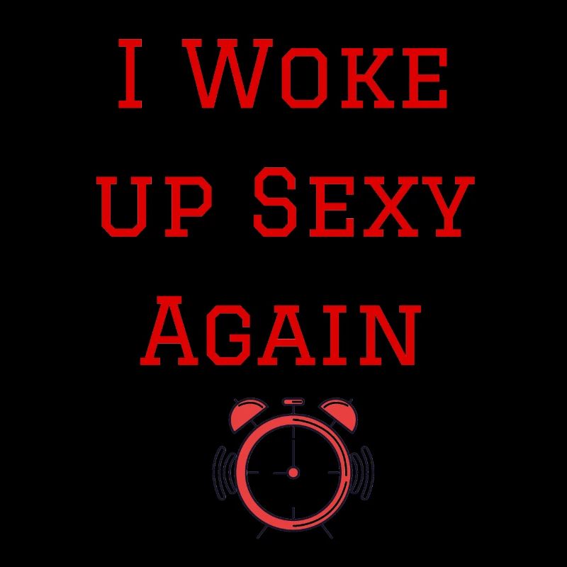 I woke up sexy again