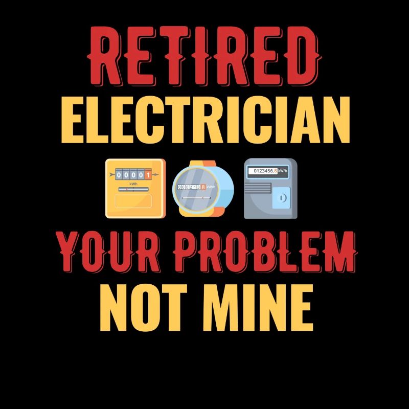 Retired electrician your problem, not