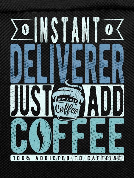 Instant Deliverer Just Add Coffee