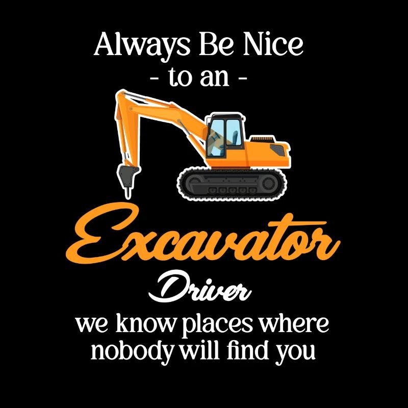 Always be nice to an excavator driver,