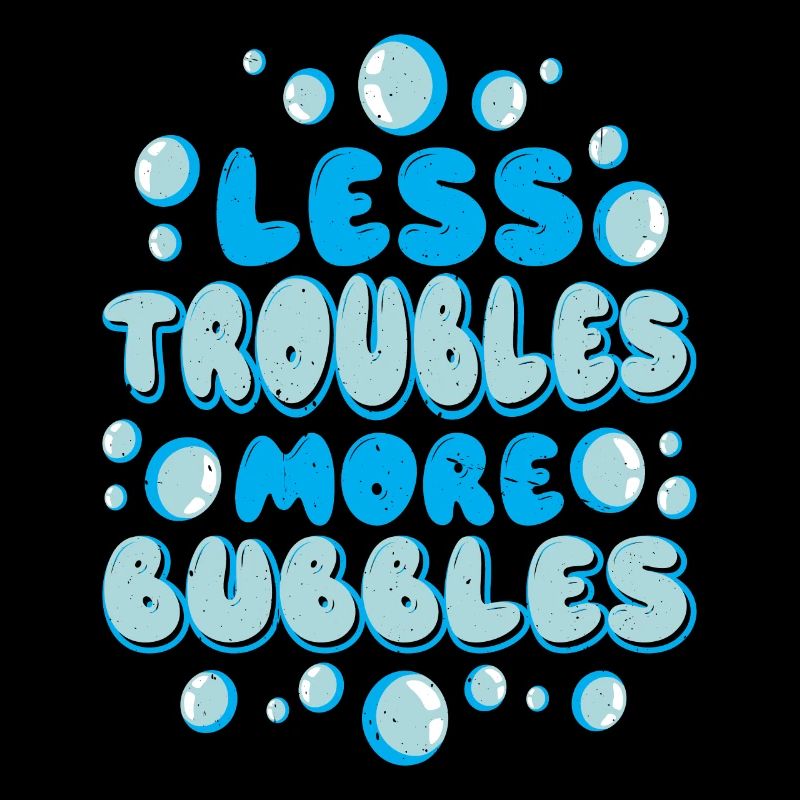 Less Troubles More Bubbles 13
