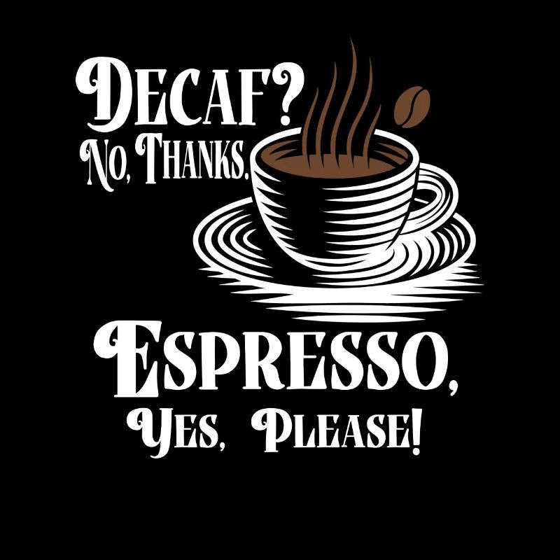 Koffeinfrei, Nein Danke. Espresso, Ja Bitte! -