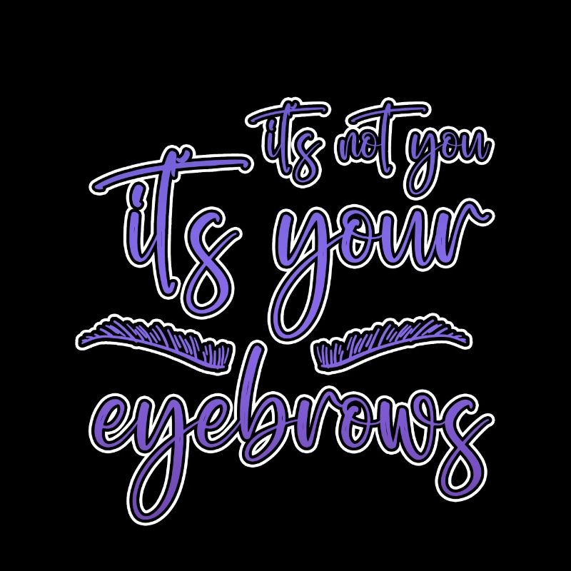 It's Not You It's Your Eyebrows 2