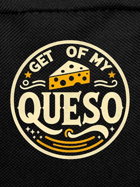 Get Off My Queso 6