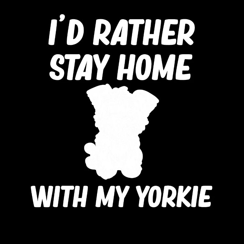 I'd rather stay at home with my Yorkie