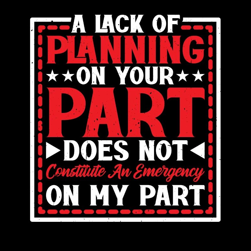 A Lack Of Planning On Your Part Does Not ... 24