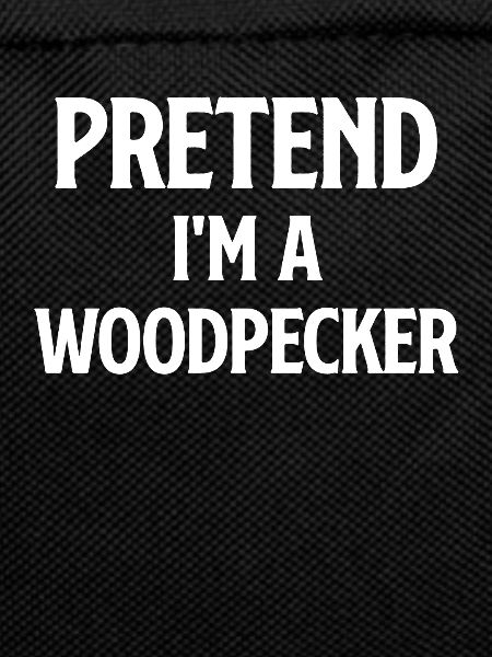 Pretend I'm a woodpecker, birdwatcher,