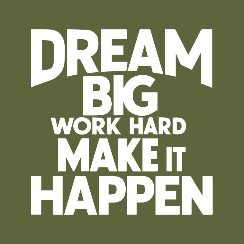 DREAM BIG WORK HARD MAKE IT HAPPEN