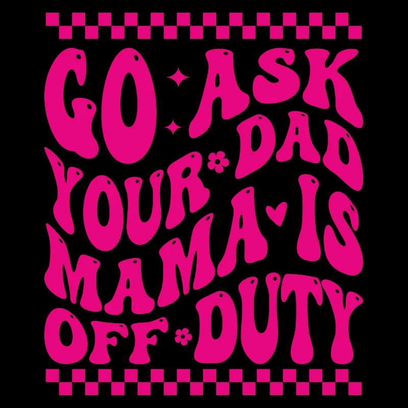 Groovy Go Ask Your Dad Mama Is Off Duty Funny Moth