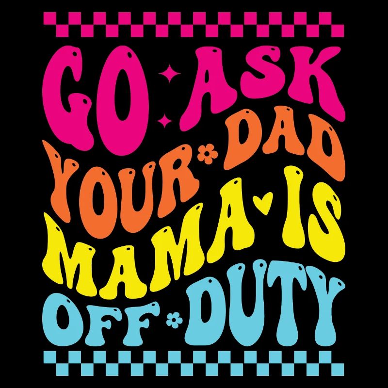Groovy Go Ask Your Dad Mama Is Off Duty Funny Moth