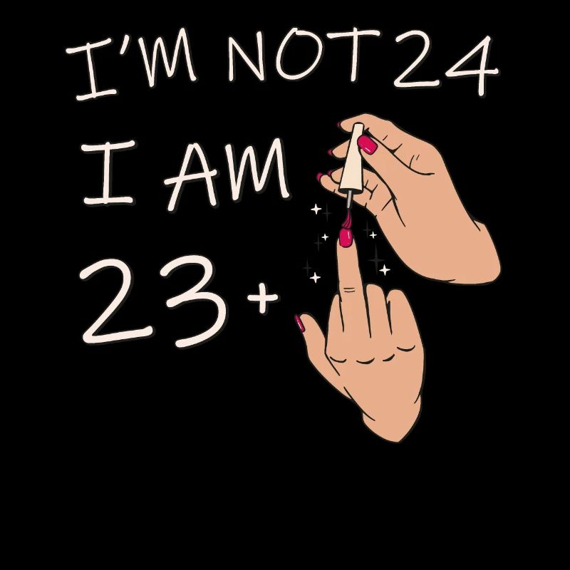 Ich bin nicht 24, ich bin 23 plus 1 Mittelfinger, 24.