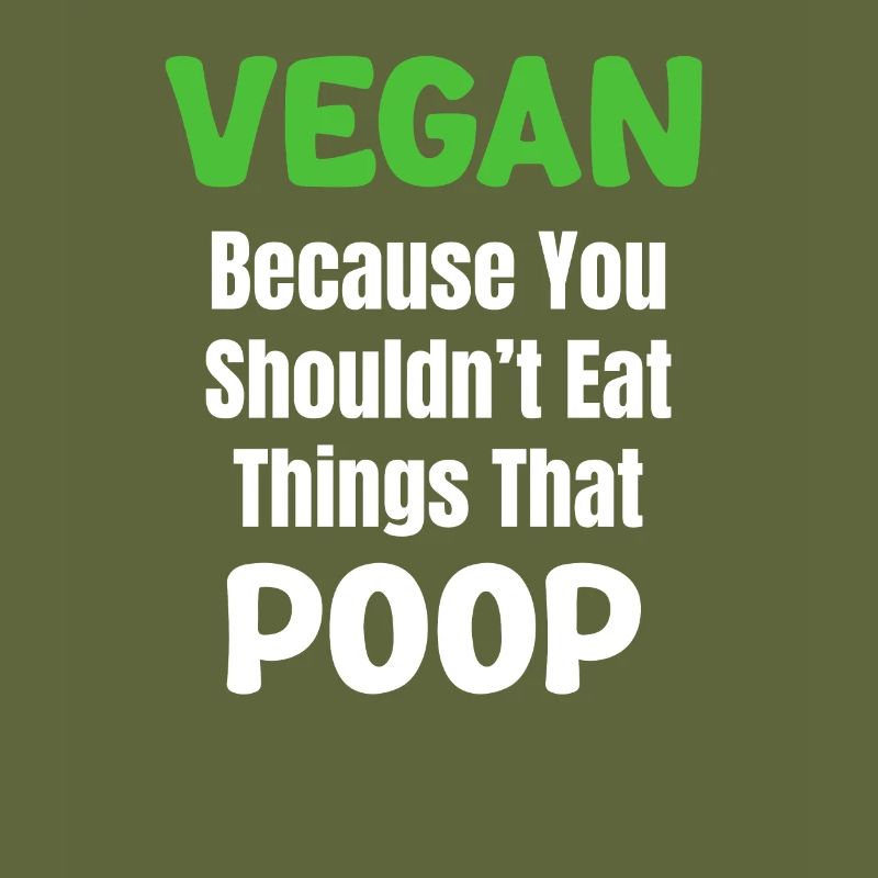 Vegan, because you shouldn't eat things that