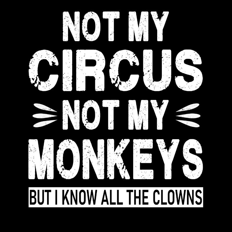 Pas mon cirque. Pas mes singes. Mais je sais que tous les