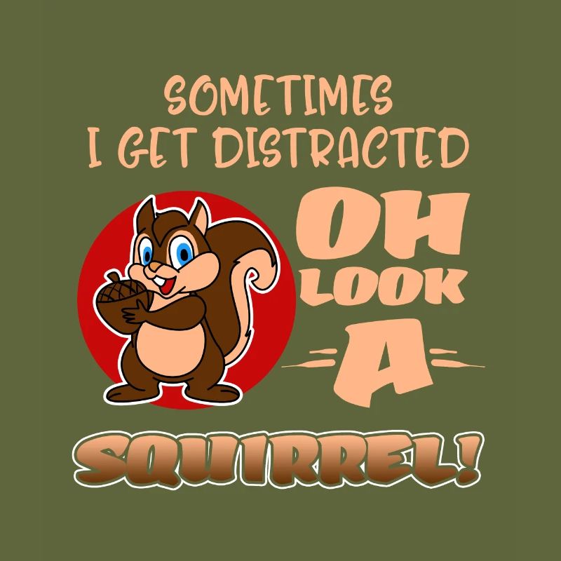 Sometimes I Get Distracted Oh Look A Squirrel! Fun