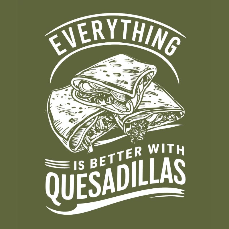 Everything is better with quesadillas