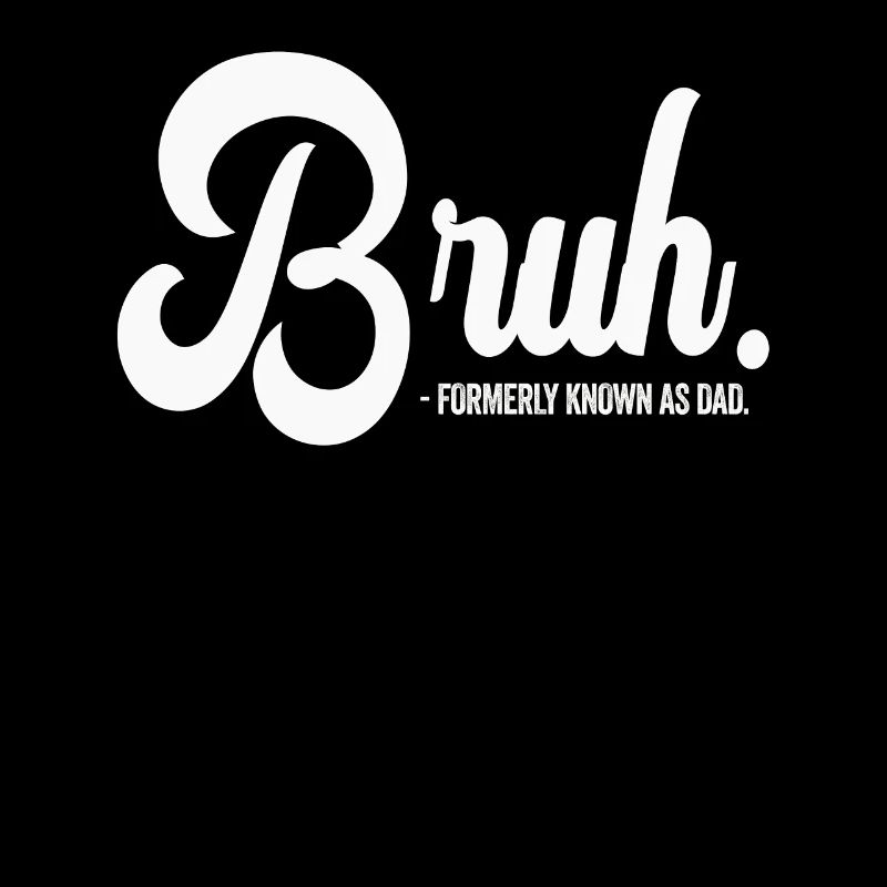 Bruh Formerly Known As Dad