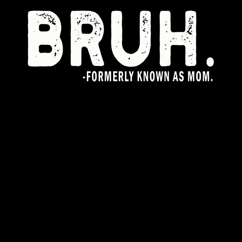 Bruh Formerly Known As Mom