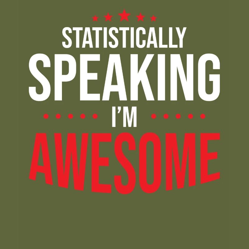 Statistically, I'm fantastic