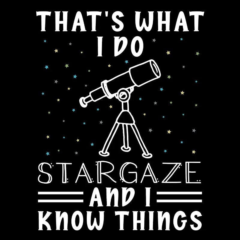 I Stargaze And I Know Things For Astronomy Lovers