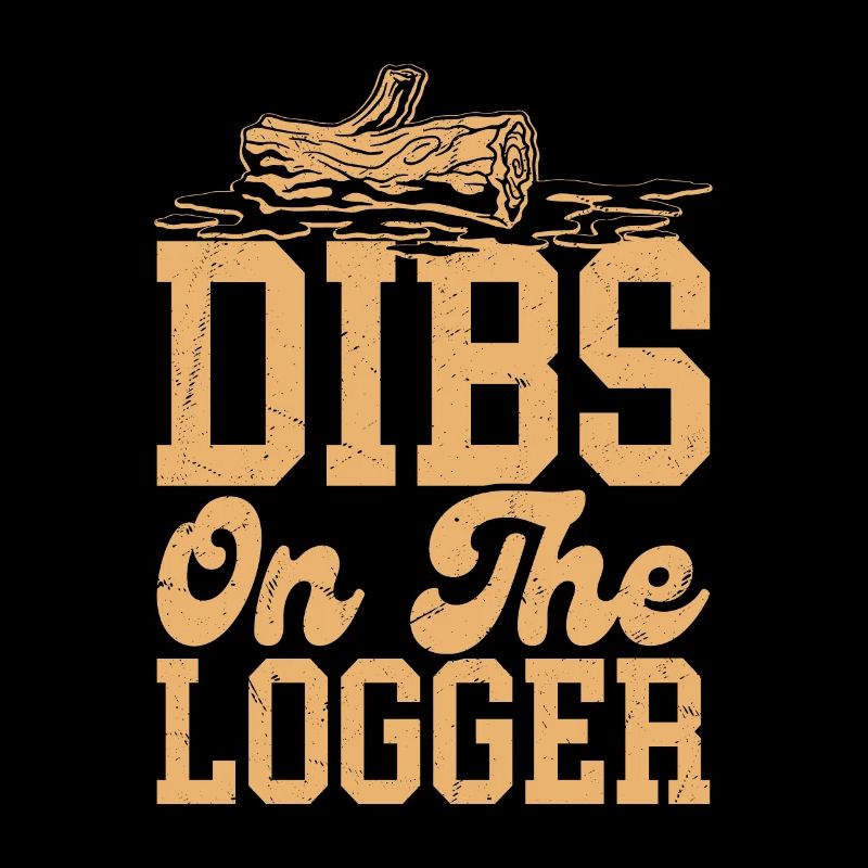 Dibs On The Logger Bûcheron Bûcheron Bûcheron