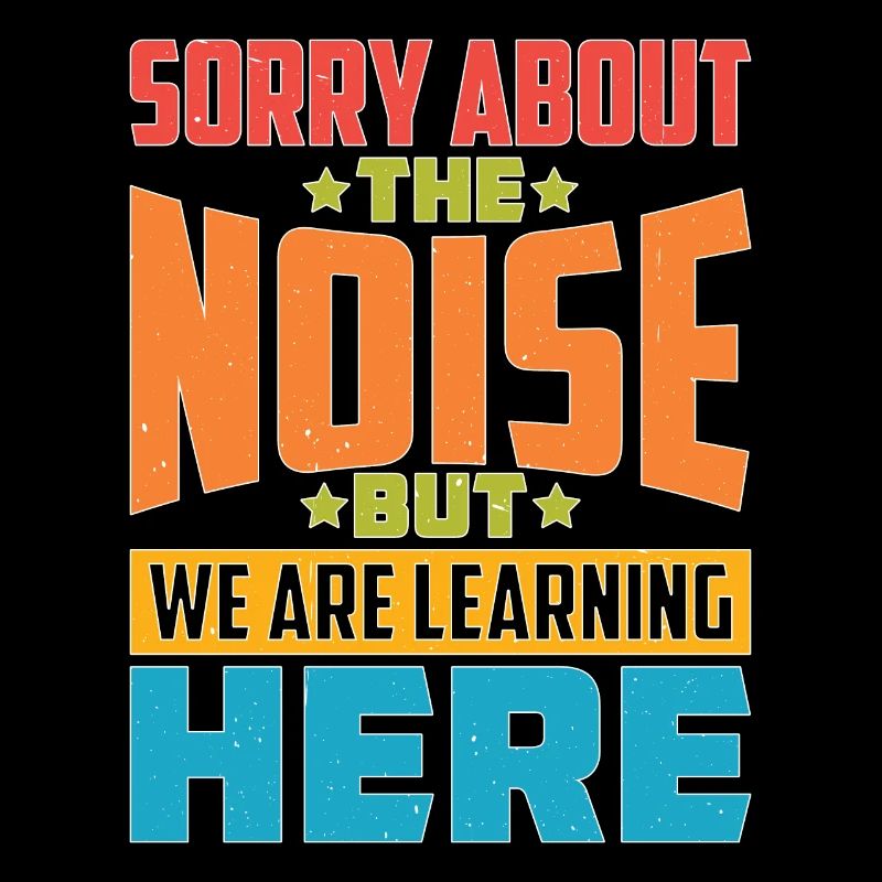 Sorry About The Noise But We Are Learning Here