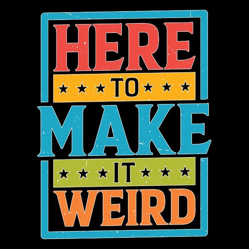 Here To Make It Weird
