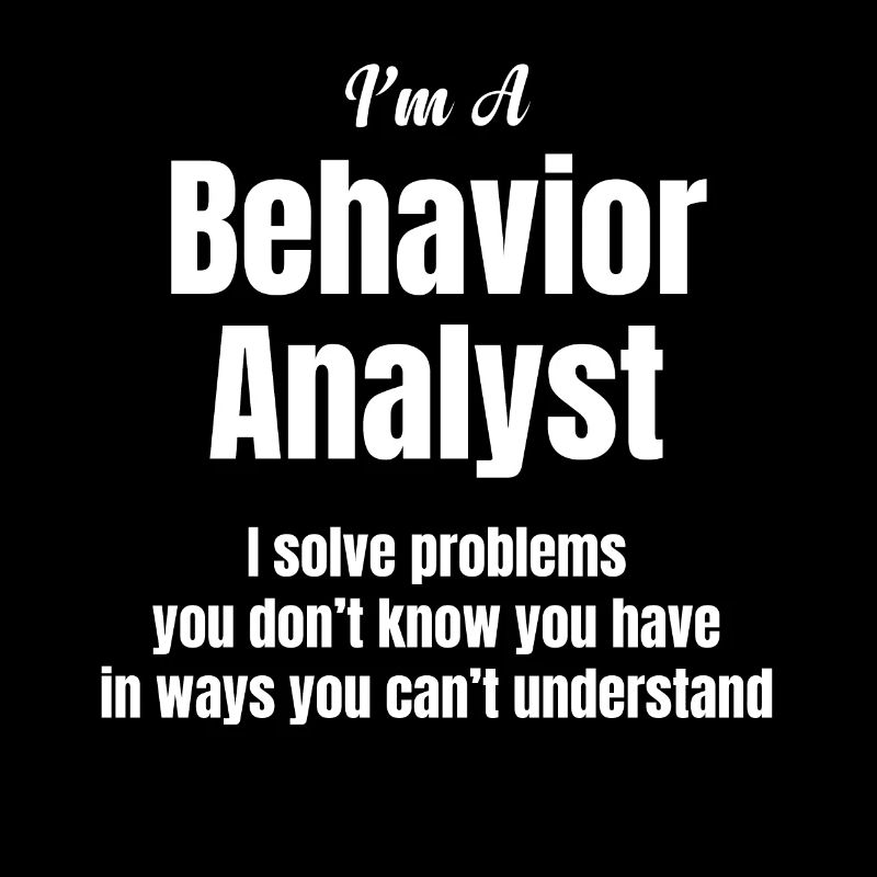 I am a behavior analyst.