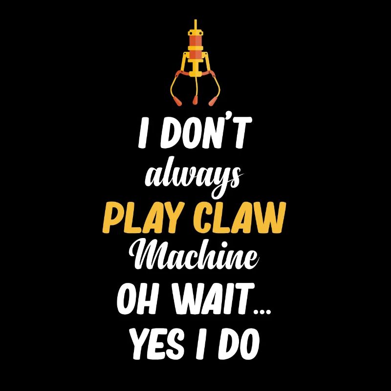 I don't always play claw machines. Oh