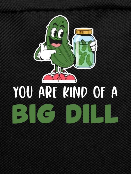 You're a big dill! Pickled