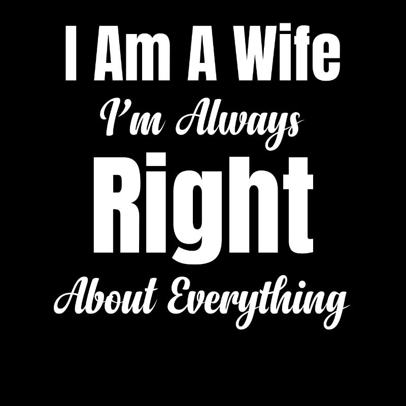 I'm a wife, I always have in everything