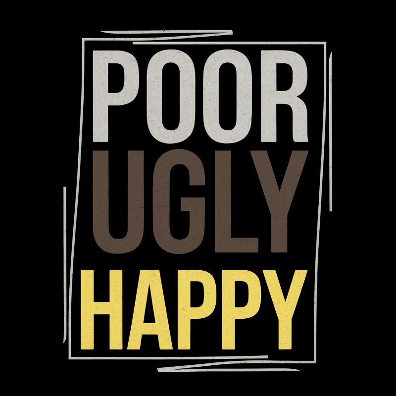 Poor Ugly Happy 4