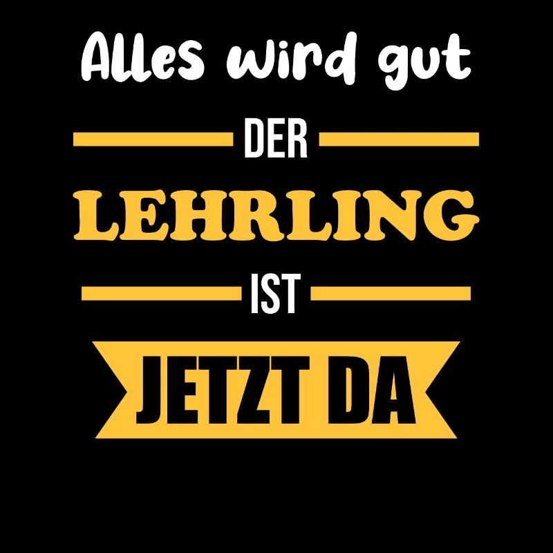 Alles wird gut der Lehrling ist jetzt da |