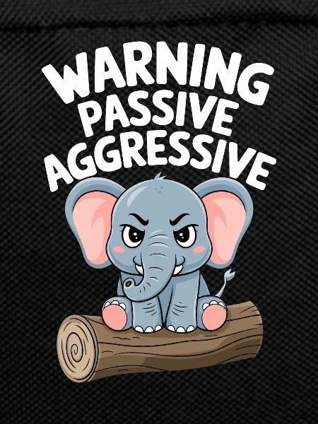 Beware Passive-Aggressive Funny Elephant