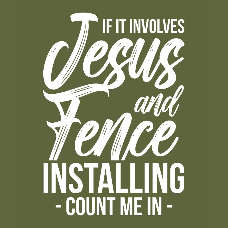 If It Involves Jesus And Fence Installing Count Me