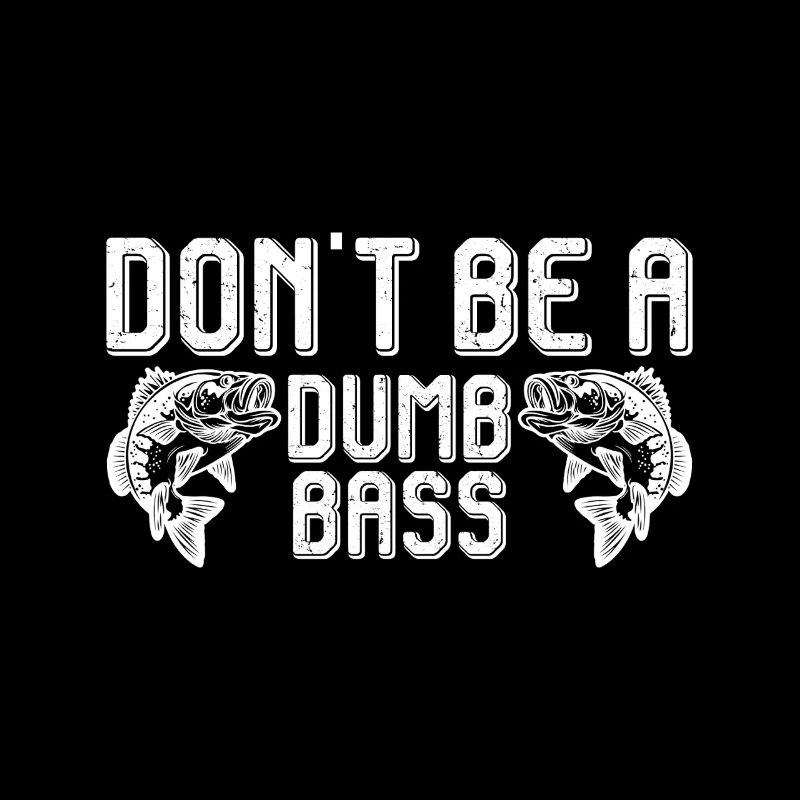 Don't Be A Dumb Bass