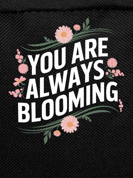 You're always blossoming