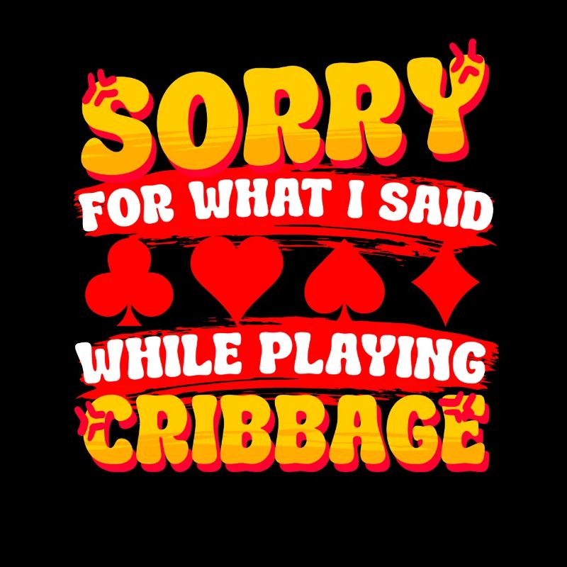 Sorry For What I Said While Playing Cribbage