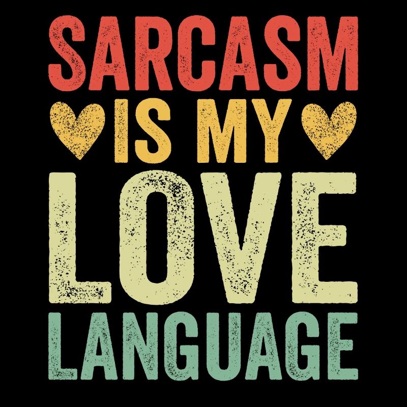 Sarcasm Is My Love Language