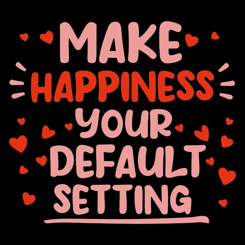Make Happiness Your Default Setting 4