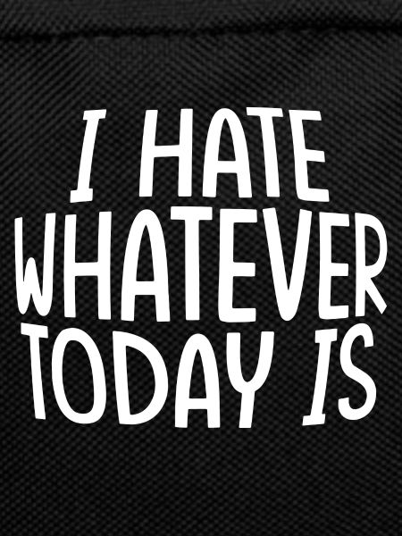 I Hate Whatever Today Is
