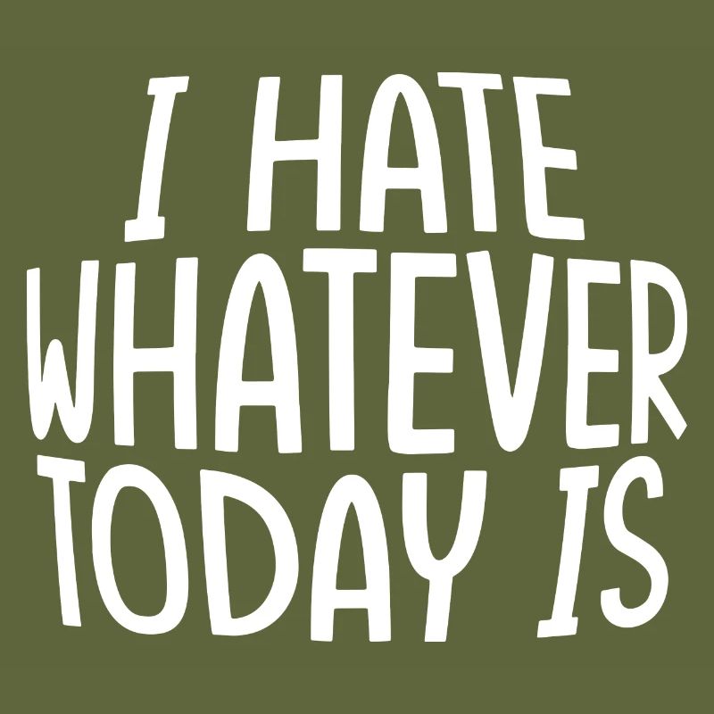 I Hate Whatever Today Is