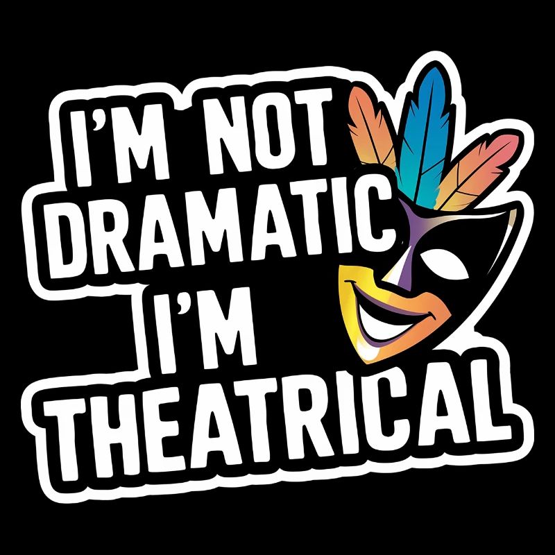 I'm Not Dramatic, I'm Theatrical 55
