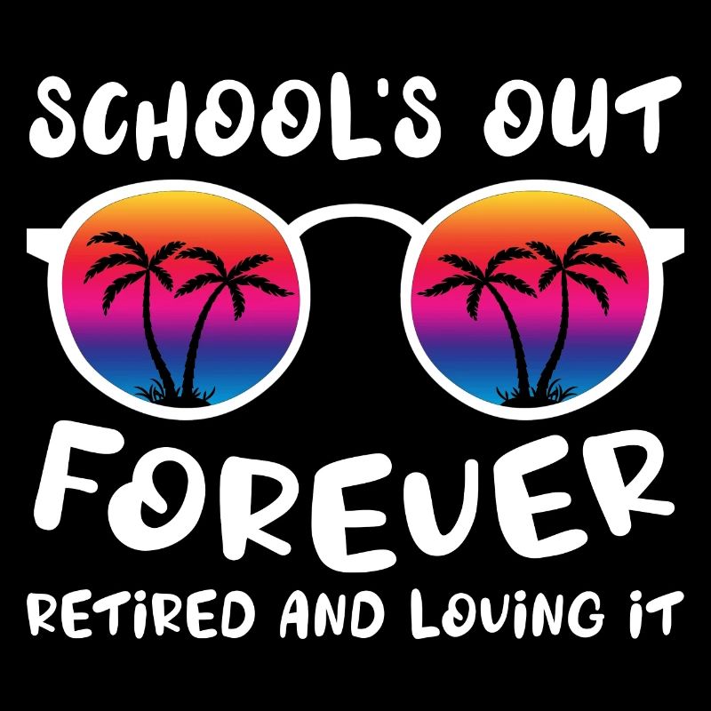 Schools Out Forever Retired Loving It Summer