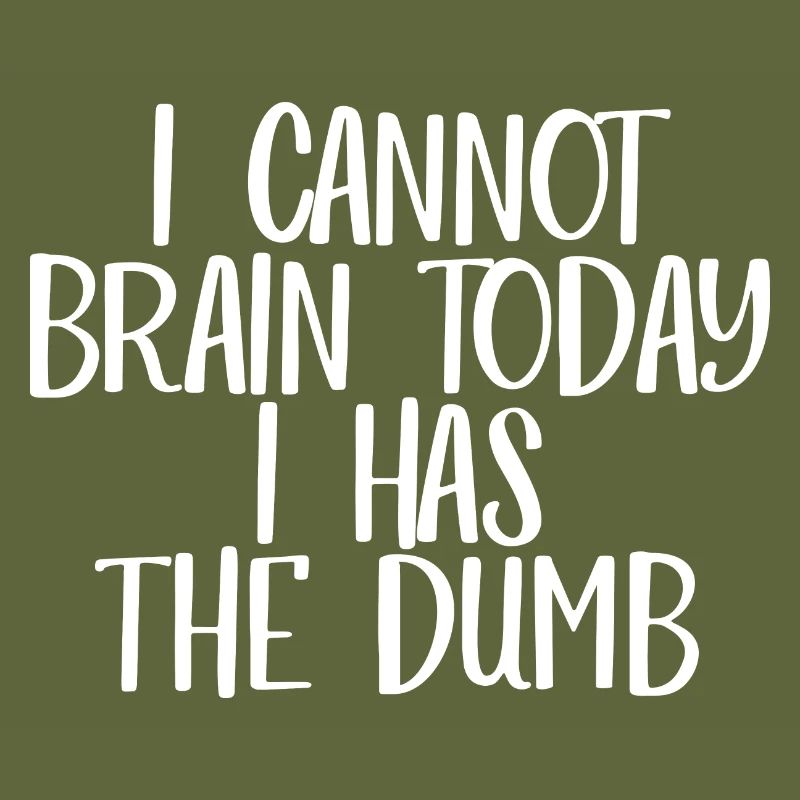 I Cannot Brain Today I Has The Dumb