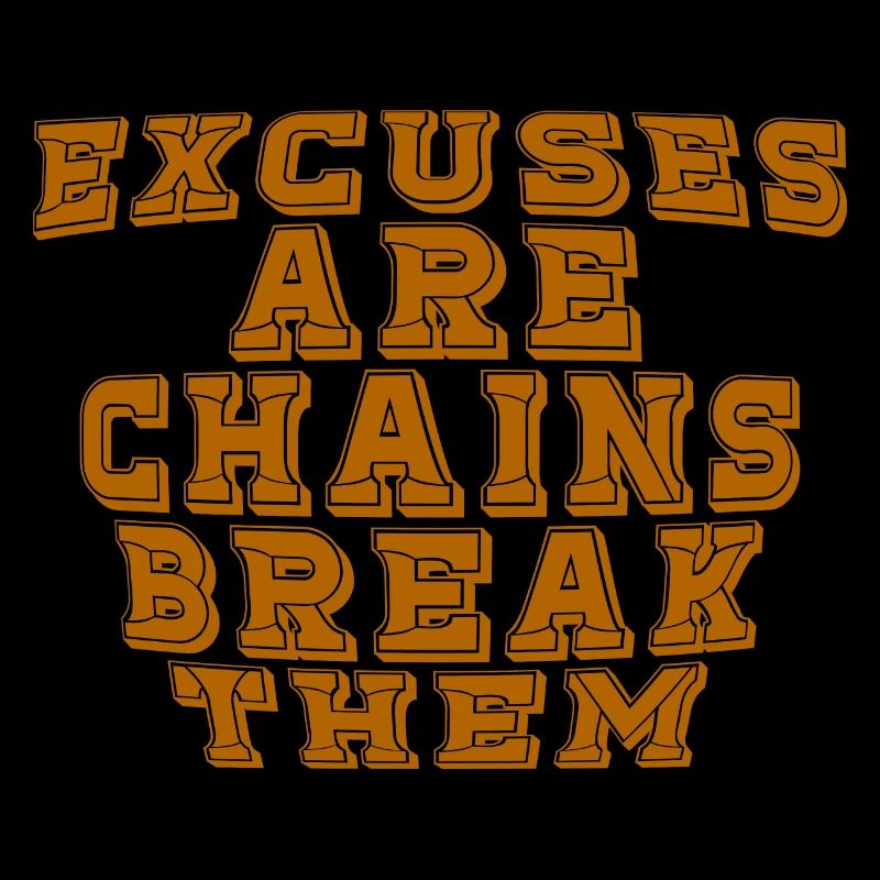 Excuses Are Chains Break Them