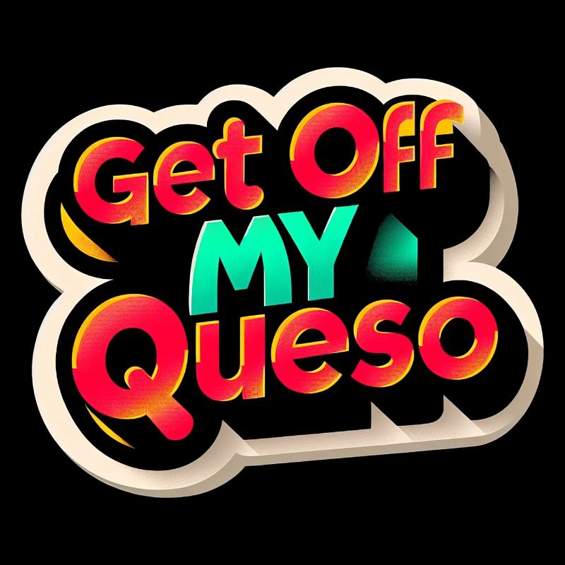 Get Off My Queso 9